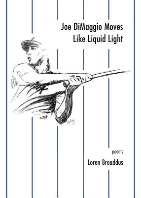 Joe Dimaggio Moves Like Liquid Light: Poems by Broaddus, Loren