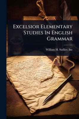 Excelsior Elementary Studies In English Grammar by William H. Sadlier, Inc