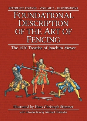 Foundational Description of the Art of Fencing: The 1570 Treatise of Joachim Meyer (Reference Edition Vol. 2) by Stimmer, Hans Christoph