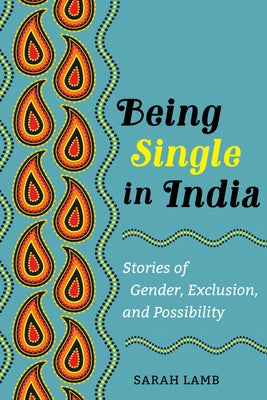 Being Single in India: Stories of Gender, Exclusion, and Possibilityvolume 15 by Lamb, Sarah