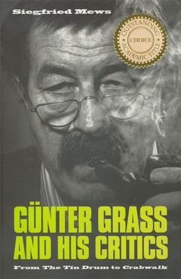 Günter Grass and His Critics: From the Tin Drum to Crabwalk by Mews, Siegfried