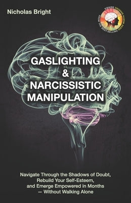 Gaslighting & Narcissistic Manipulation: Navigate through the Shadows of Doubt, Rebuild Your Self-Esteem, and Emerge Empowered in Months-Without Walki by Bright, Nicholas