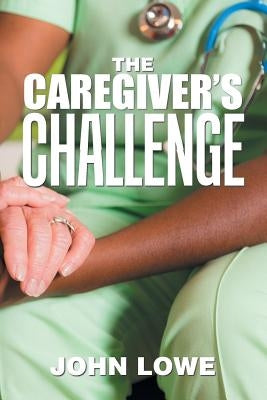 The Caregiver's Challenge by Lowe, John