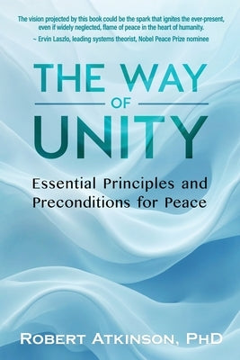 The Way of Unity: Essential Principles and Preconditions for Peace by Atkinson, Robert