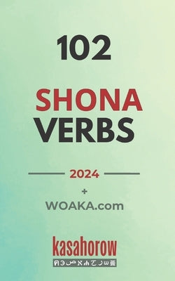 102 Shona Verbs: Master the simple tenses of the Shona language by Kasahorow, Shona