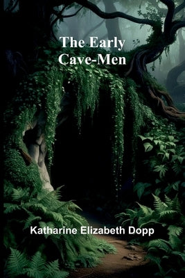The Early Cave-Men by Dopp, Katharine Elizabeth