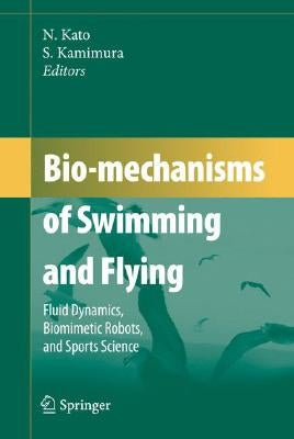 Bio-Mechanisms of Swimming and Flying: Fluid Dynamics, Biomimetic Robots, and Sports Science by Kato, Naomi