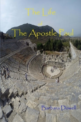 The Life of the Apostle Paul by Dowell, Barbara