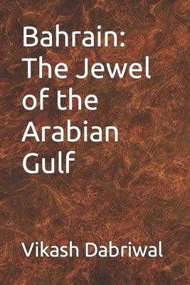 Bahrain: The Jewel of the Arabian Gulf by Dabriwal, Vikash