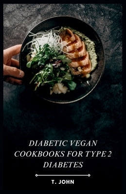 Diabetic Vegan Cookbooks for Type 2 Diabetes: 30-Day Meal Plan & Delicious Vegan Recipes by John, T.
