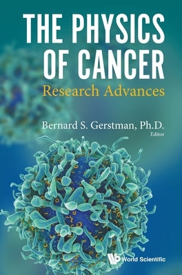 Physics of Cancer, The: Research Advances by Gerstman, Bernard S.
