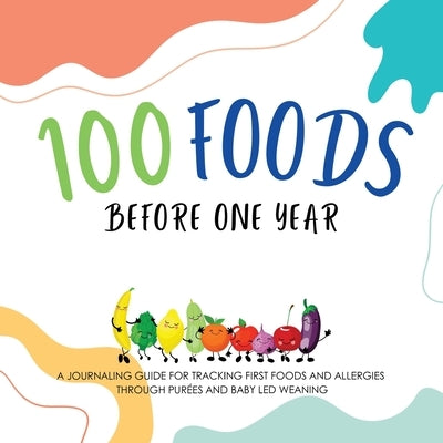 100 Foods Before One Year: A Journaling Guide for tracking First Foods and allergies Through purées and baby led weaning by Simpson, Shanley