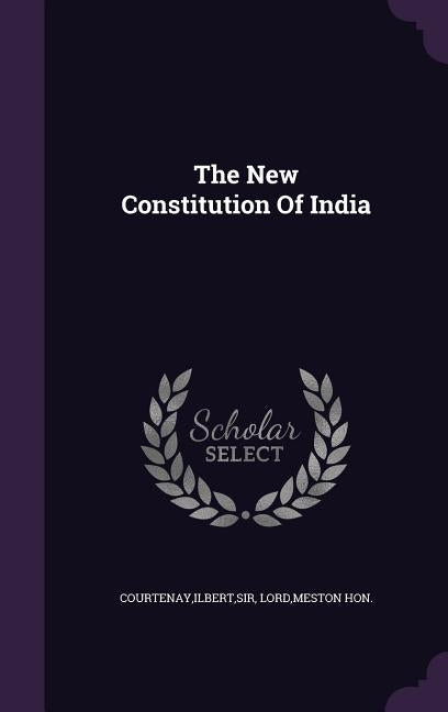 The New Constitution Of India by Courtenay, Ilbert