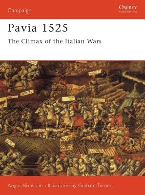 Pavia 1525: The Climax of the Italian Wars by Konstam, Angus