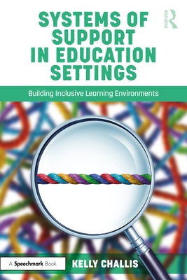 Systems of Support in Education Settings: Building Inclusive Learning Environments by Challis, Kelly