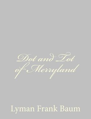 Dot and Tot of Merryland by Baum, Lyman Frank