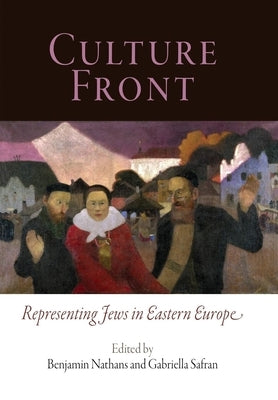 Culture Front: Representing Jews in Eastern Europe by Nathans, Benjamin