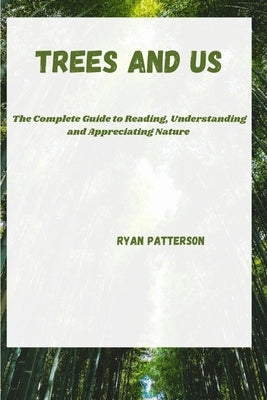 Trees and Us: The Complete Guide To Reading, Understanding and Appreciating Nature by Patterson, Ryan