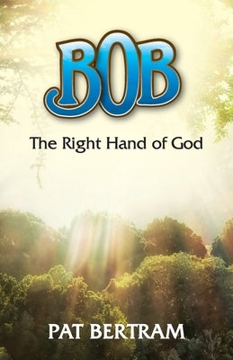 Bob: The Right Hand of God by Bertram, Pat