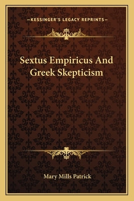 Sextus Empiricus And Greek Skepticism by Patrick, Mary Mills