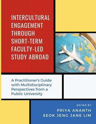 Intercultural Engagement Through Short-Term Faculty-Led Study Abroad: A Practitioner's Guide with Multidisciplinary Perspectives from a Public Univers by Ananth, Priya