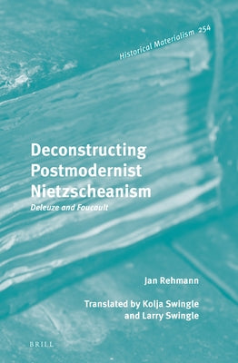 Deconstructing Postmodernist Nietzscheanism: Deleuze and Foucault by Rehmann, Jan