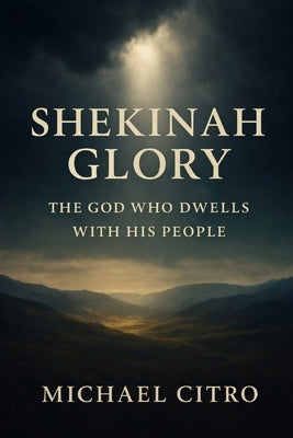 Shekinah Glory: The God Who Dwells with His People by Citro, Michael