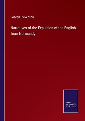 Narratives of the Expulsion of the English from Normandy by Stevenson, Joseph