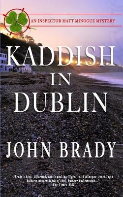 Kaddish in Dublin: An Inspector Matt Minogue Mystery by Brady, John