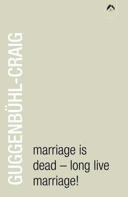 Marriage Is Dead - Long Live Marriage! by Guggenbühl-Craig, Adolf