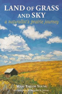 Land of Grass & Sky: A Naturalist's Prairie Journey by Young, Mary Taylor