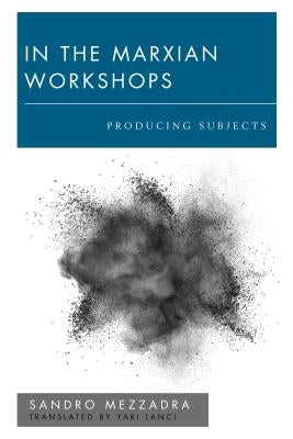 In the Marxian Workshops: Producing Subjects by Mezzadra, Sandro