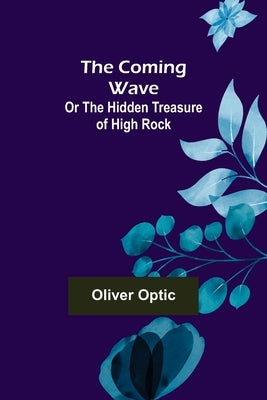 The Coming Wave; Or The Hidden Treasure of High Rock by Optic, Oliver