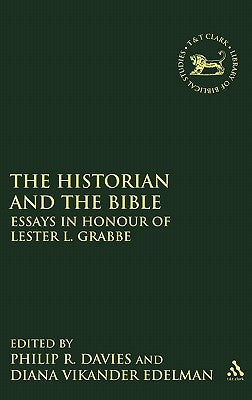 The Historian and the Bible: Essays in Honour of Lester L. Grabbe by Davies, Philip R.