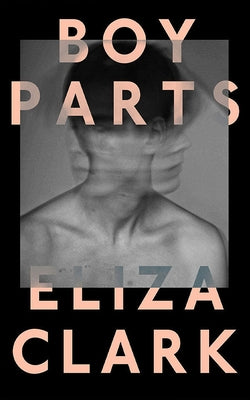 Boy Parts by Clark, Eliza