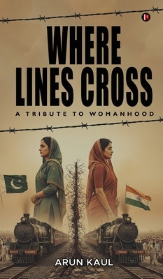 Where Lines Cross: A tribute to womanhood by Arun Kaul