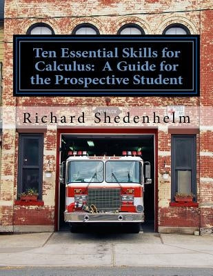Ten Essential Skills for Calculus: A Guide for the Prospective Student by Shedenhelm, Richard