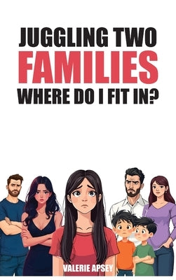 Juggling Two Families Where do I fit in? by Ann Apsey, Valerie
