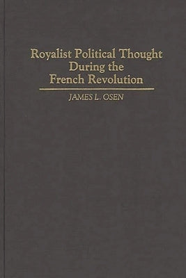 Royalist Political Thought During the French Revolution by Osen, James L.