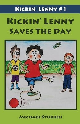 Kickin' Lenny Saves The Day: Kickin' Lenny #1 by Stubben, Michael