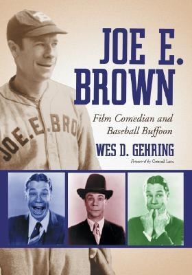 Joe E. Brown: Film Comedian and Baseball Buffoon by Gehring, Wes D.