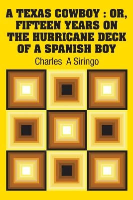 A Texas Cowboy: Or, Fifteen Years on The Hurricane Deck of a Spanish Boy by Siringo, Charles a.
