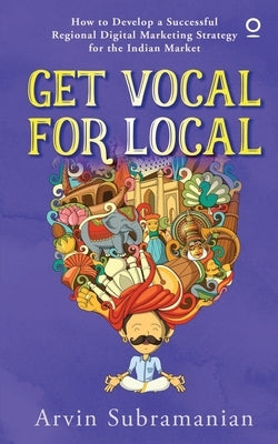 Get Vocal for Local: How to develop a successful regional digital marketing strategy for the Indian market by Arvin Subramanian