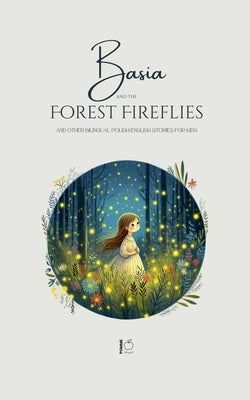 Basia and the Forest Fireflies And Other Bilingual Polish-English Stories for Kids by Bilingual, Pomme