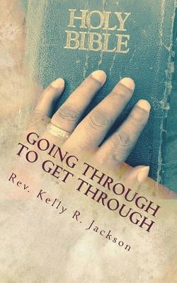 Going Through to Get Through: Activating your faith during life's most trying times by Jackson, Kelly R.
