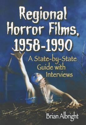 Regional Horror Films, 1958-1990 by Albright, Brian