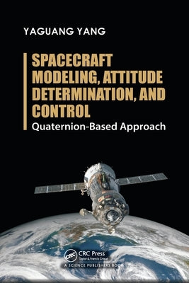 Spacecraft Modeling, Attitude Determination, and Control: Quaternion-Based Approach by Yang, Yaguang