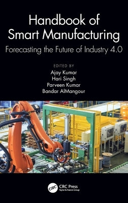 Handbook of Smart Manufacturing: Forecasting the Future of Industry 4.0 by Ajay