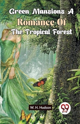 Green Mansions A Romance Of The Tropical Forest by Hudson, W. H.