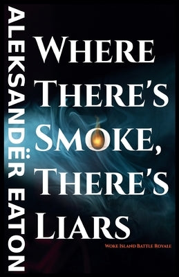 Where There's Smoke, There's Liars: Woke Island Battle Royale by Eaton, Aleksandër